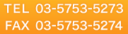 TEL 03-5753-5273 FAX 03-5753-5274